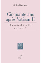 CINQUANTE ANS APRES VATICAN II QUE RESTE T IL A METTRE EN OEUVRE ? - Gilles ROUTHIER - CERF