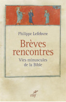 BREVES RENCONTRES. LES VIES MINUSCULES DE L A BIBLE - LEFEBVRE P - Cerf