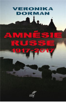 AMNESIE RUSSE 1917-2017 - DORMAN VERONICA - CERF