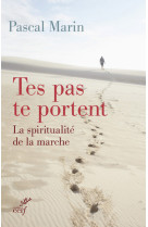 TES PAS TE PORTENT. LA SPIRITUALITE DE LA MARCHE - Pascal Marin - CERF