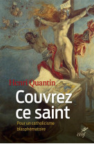 COUVREZ CE SAINT...POUR UN CATHOLICISME BLASPHEMATOIRE - QUANTIN HENRI - Cerf