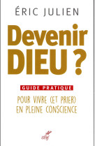 DEVENIR DIEU? POUR VIVRE ET PRIER EN PLEINE CONSCIENCE - JULIEN ERIC - Cerf