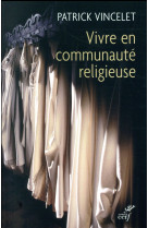 VIVRE EN COMMUNAUTE RELIGIEUSE - VINCELET PATRICK - CERF