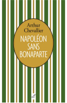 NAPOLEON SANS BONAPARTE - CHEVALLIER ARTHUR - CERF