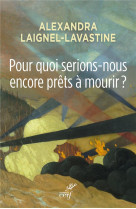 POUR QUOI SERIONS-NOUS ENCORE PRETS A MOURIR ? - LAIGNEL-LAVASTINE A. - Cerf