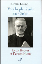 VERS LA PLENITUDE DU CHRIST. LOUIS BOUYER E T L-OECUMENISME - LESOING BERTRAND - Cerf