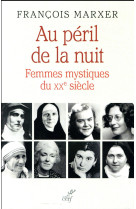 AU PERIL DE LA NUIT FEMMES MYSTIQUES DU XXE S. - MARXER FRANCOIS - Cerf