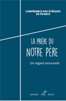 PRIERE DU NOTRE PERE - UN REGARD RENOUVELE - CONFERENCE EVEQUES D - Cerf