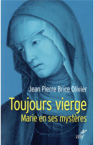 TOUJOURS VIERGE / MARIE EN SES MYSTERES - OLIVIER J-P. - CERF