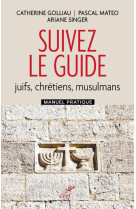 SUIVEZ LE GUIDE : JUIFS, CHRETIENS, MUSULMANS - MANUEL PRATIQUE - GOLLIAU/MATEO/SINGER - CERF