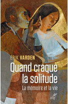 QUAND CRAQUE LA SOLITUDE / LA MEMOIRE ET LA VIE - VARDEN ERIK - CERF