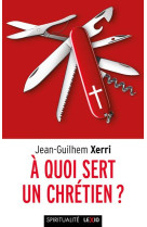 A QUOI SERT UN CHRETIEN ? - XERRI JEAN-GHILHEM - CERF