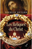 RELIQUES DU CHRIST (LES) - GUYARD NICOLAS - CERF