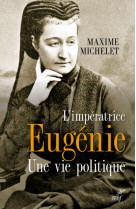 IMPERATRICE EUGENIE, UNE VIE POLITIQUE - MICHELET MAXIME - CERF