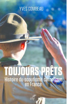 TOUJOURS PRETS HISTOIRE DU SCOUTISME CATHOLIQUE EN FRANCE - COMBEAU YVES - CERF