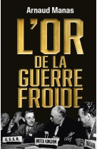 OR DE LA GUERRE FROIDE - MANAS ARNAUD - CERF