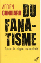 DU FANATISME QUAND LA RELIGION EST MALADE - CANDIARD ADRIEN - CERF