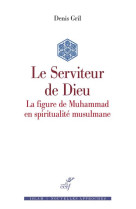 SERVITEUR DE DIEU / LA FIGURE DE MUHAMMAD EN SPIRITUALITE MUSULMANE - GRIL DENIS - CERF