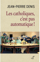 CATHOLIQUES C-EST PAS AUTOMATIQUE (LES) - DENIS JEAN-PIERRE - CERF