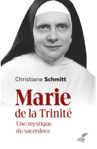 MARIE DE LA TRINITE, UNE MYSTIQUE DU SACERDOCE - SCHMITT CHRISTIANE - CERF