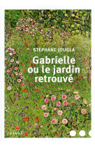 GABRIELLE OU LE JARDIN RETROUVE - JOUGLA STEPHANE - Denoël