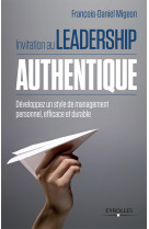 INVITATION AU LEADERSHIP AUTHENTIQUE. DEVEL OPPEZ UN STYLE DEMANAGEMENT PERSONNEL, EFFI - François-Daniel Migeon - EYROLLES