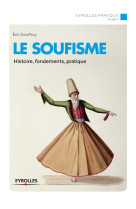 SOUFISME HISTOIRE FONDEMENTS PRATIQUE - Eric Geoffroy - EYROLLES