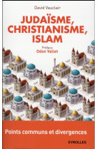 JUDAISME CHRISTIANISME ISLAM  POINTS COMMUN S ET DIVERGENCES - VAUCLAIR DAVID - Eyrolles