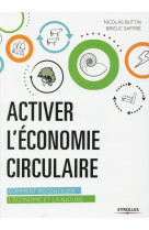 ACTIVER L-ECONOMIE CIRCULAIRE /COMMENT RECO NCILIER L-ECONOMIE ET LA NATURE - BUTTIN/SAFFRE - Eyrolles