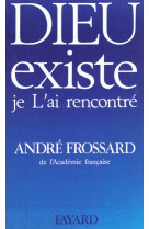 DIEU EXISTE, JE L-AI RENCONTRE - FROSSARD ANDRE - FAYARD