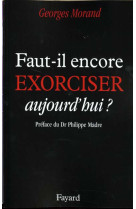 FAUT-IL ENCORE EXORCISER AUJOURD-HUI ? - MORAND GEORGES - FAYARD