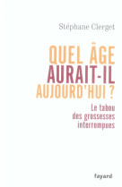 QUEL AGE AURAIT-IL AUJOURD-HUI ? - CLERGET STEPHANE - FAYARD