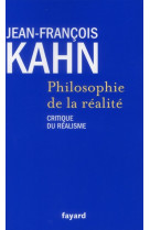 PHILOSOPHIE DE LA REALITE - KAHN JEAN-FRANCOIS - FAYARD