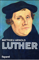 MARTIN LUTHER - ARNOLD MATTHIEU - Fayard