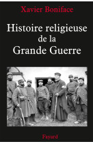 HISTOIRE RELIGIEUSE DE LA GRANDE GUERRE - Xavier Boniface - FAYARD