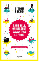 SANS TELE, ON RESSENT DAVANTAGE LE FROID - LECOQ TITIOU - Fayard