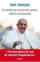 SE METTRE AU SERVICE DES AUTRES, VOILA LE V RAI POUVOIR - Jorge Mario Bergoglio Pape François - FAYARD