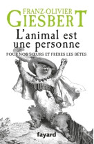 L'ANIMAL EST UNE PERSONNE - Franz-Olivier Giesbert - FAYARD