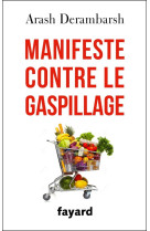 MANIFESTE CONTRE LE GASPILLAGE - DERAMBARSH ARASH - Fayard