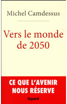 VERS LE MONDE DE 2050 - CAMDESSUS MICHEL - Fayard