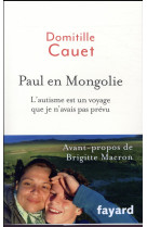 PAUL EN MONGOLIE / L-AUTISME EST UN VOYAGE QUE JE N-AVAIS PAS PREVU - CAUET DOMITILLE - FAYARD