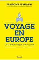 VOYAGE EN EUROPE / DE CHARLEMAGNE A NOS JOURS - REYNAERT FRANCOIS - FAYARD