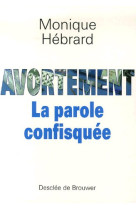 AVORTEMENT LA PAROLE CONFISQUEE - HEBRARD MONIQUE - Desclee De Brouwer