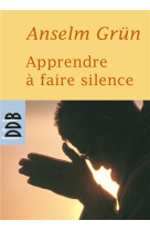 APPRENDRE A FAIRE SILENCE N.ED - GRUN ANSELM - Desclee De Brouwer