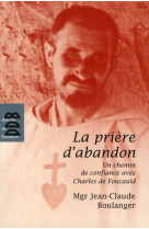 PRIERE D-ABANDON DE CHARLES DE FOUCAULT (LA ) - BOULANGER JEAN-CLAUD - Desclee De Brouwer