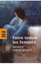 ENTRE TOUTES LES FEMMES - Gabriel Ringlet - DDB