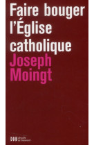 FAIRE BOUGER L EGLISE CATHOLIQUE - MOINGT JOSEPH - Desclee De Brouwer