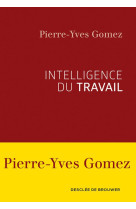 INTELLIGENCE DU TRAVAIL - GOMEZ PIERRE-YVES - Desclée De Brouwer