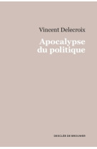 APOCALYPSE DU POLITIQUE - Vincent DELECROIX - DDB