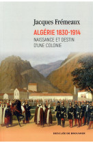 ALGERIE 1830-1914 / NAISSANCE ET DESTIN D-UNE COLONIE - FREMEAUX JACQUES - Desclee De Brouwer